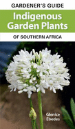 Gardener's Guide Indigenous Garden Plants of Southern Africa