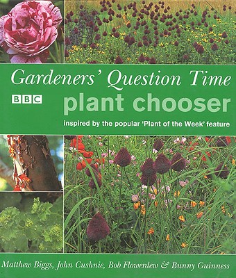 Gardeners' Question Time Plant Chooser: Inspired by the Popular 'Plant of the Week' Feature - Biggs, Matthew, and Cushnie, John, and Flowerdew, Bob