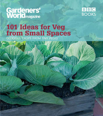 Gardeners' World: 101 Ideas for Veg from Small Spaces - Moore, Jane