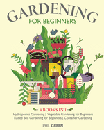 Gardening for Beginners: 4 BOOKS IN 1 Hydroponics Gardening, Vegetable Gardening for Beginners, Raised Bed Gardening for Beginners, Container Gardening