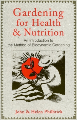 Gardening for Health and Nutrition: An Introduction to the Method of Biodynamic Gardening - Philbrick, John, and Philbrick, Helen