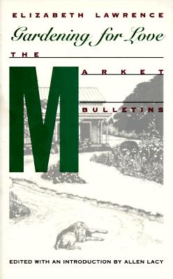 Gardening for Love: The Market Bulletins - Lawrence, Elizabeth, and Lacy, Allen (Editor)