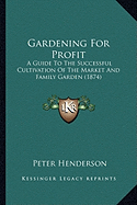 Gardening For Profit: A Guide To The Successful Cultivation Of The Market And Family Garden (1874)