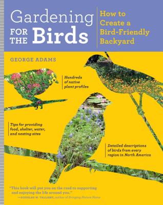 Gardening for the Birds: How to Create a Bird-Friendly Backyard - Adams, George