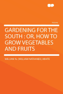 Gardening for the South; Or, How to Grow Vegetables and Fruits