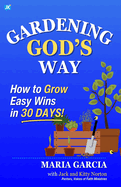 Gardening God's Way: How to Grow Easy Wins in 30 Days!