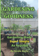 Gardening Goodness: Gardening Made Super Simple as Possible