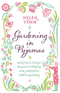 Gardening in Pyjamas: Horticultural Enlightenment for Obsessive Dawn Raiders