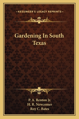 Gardening In South Texas - Renton, P A, Jr., and Newcomer, H R, and Bates, Roy C