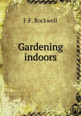 Gardening Indoors - Rockwell, F F