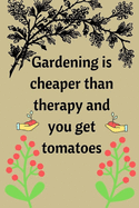 Gardening is cheaper than therapy and you get tomatoes: Blank Lined Journal, Notebook, Funny Gardner Notebook, Ruled, Writing Book, gift gardners and farmers perfect for men and women