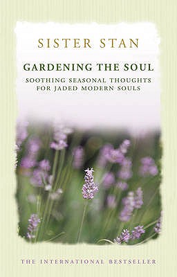 Gardening the Soul: Soothing Seasonal Thoughts for Jaded Modern Souls - Kennedy, Stanislaus, Sister