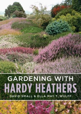 Gardening with Hardy Heathers - Wulff, Ella May T, and Small, David