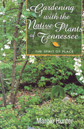 Gardening with the Native Plants of Tennessee: The Spirit of Place