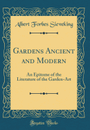 Gardens Ancient and Modern: An Epitome of the Literature of the Garden-Art (Classic Reprint)