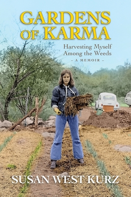 Gardens of Karma: Harvesting Myself Among the Weeds - Kurz, Susan West