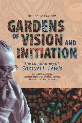Gardens of Vision and Initiation: The Life Journey of Samuel L. Lewis - Lewis, Samuel L, and Mathieu, W a (Foreword by), and Douglas-Klotz, Neil
