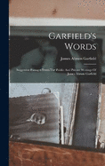 Garfield's Words: Suggestive Passages From The Public And Private Writings Of James Abram Garfield