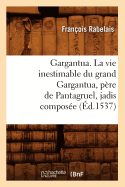 Gargantua. La Vie Inestimable Du Grand Gargantua, P?re de Pantagruel, Jadis Compos?e (?d.1537)