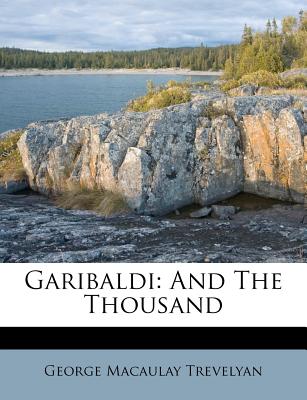 Garibaldi: And the Thousand - Trevelyan, George Macaulay