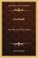 Garibaldi: The Man And The Nation