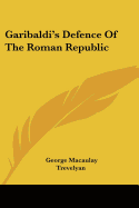 Garibaldi's Defence Of The Roman Republic