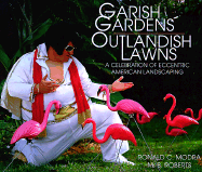 Garish Gardens Outlandish Lawns: A Celebration of Eccentric American Landscaping