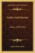 Garlic and Narcissi: Poems, 1938-1953