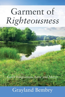 Garment of Righteousness: God's Forgiveness, Love and Mercy - Bembry, Grayland