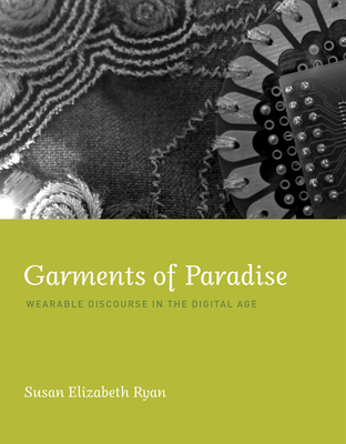 Garments of Paradise: Wearable Discourse in the Digital Age - Ryan, Susan Elizabeth