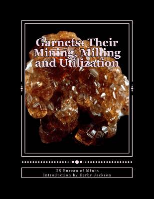 Garnets: Their Mining, Milling and Utilization - Jackson, Kerby (Introduction by), and Mines, Us Bureau of