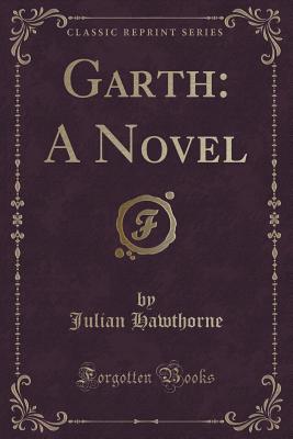 Garth: A Novel (Classic Reprint) - Hawthorne, Julian