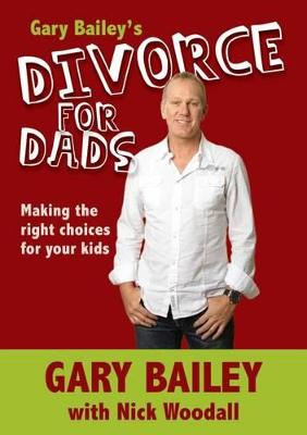 Gary Bailey's Divorce for Dads - Bailey, Gary, and Woodall, Nick