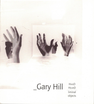 Gary Hill: Hand Heard/Liminal Object: Gary Hill Projective Installation #1 - Quasha, George, and Stein, Charles