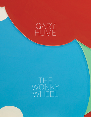 Gary Hume: The Wonky Wheel - Hume, Gary, and Bader, Graham (Text by)