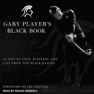 Gary Player's Black Book: 60 Tips on Golf, Business, and Life from the Black Knight