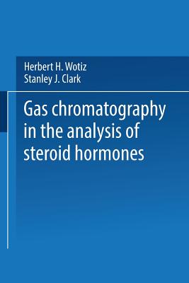 Gas Chromatography in the Analysis of Steroid Hormones - Wotiz, Herbert H, and Clark, Stanley J