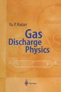 Gas Discharge Physics - Raizer, Iu P, and Raizer, Yuri P, and Allen, John E (Editor)
