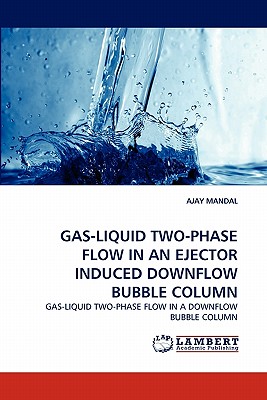 Gas-Liquid Two-Phase Flow in an Ejector Induced Downflow Bubble Column - Mandal, Ajay