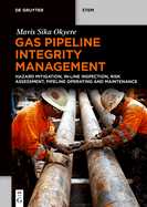 Gas Pipeline Integrity Management: Hazard Mitigation, In-Line Inspection, Risk Assessment, Pipeline Operating and Maintenance