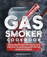 Gas Smoker Cookbook: Outstanding Recipes with Step by Step Directions, Enjoy Smoking with Ultimate Barbecue Cookbook