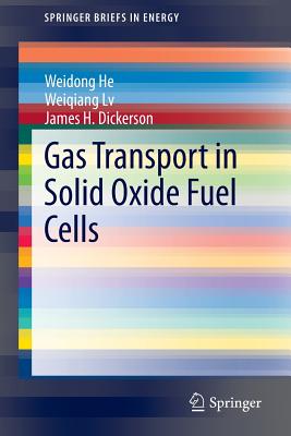 Gas Transport in Solid Oxide Fuel Cells - He, Weidong, and LV, Weiqiang, and Dickerson, James