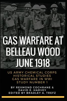 Gas Warfare At Belleau Wood, June 1918: CBRNPro.net Edition - Trefz, Bradley (Editor), and Harvey, David, and Cochrane, Rexmond Canning