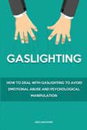Gaslighting: How to Deal With Gaslighting to Avoid Emotional Abuse and Psychological Manipulation
