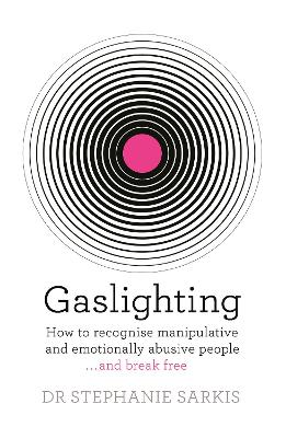 Gaslighting: How to recognise manipulative and emotionally abusive people - and break free - Sarkis, Stephanie, Dr.