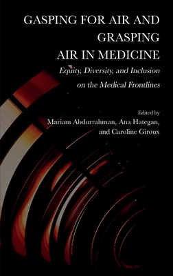 Gasping for Air and Grasping Air in Medicine: Equity, Diversity, and Inclusion on the Medical Frontlines - Abdurrahman, Mariam (Editor)