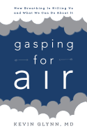 Gasping for Air: How Breathing Is Killing Us and What We Can Do about It