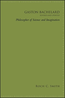 Gaston Bachelard, Revised and Updated: Philosopher of Science and Imagination - Smith, Roch C