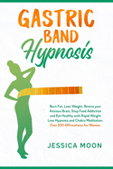 Gastric Band Hypnosis: Burn Fat, Lose Weight, Rewire your Anxious Brain, Stop Food Addiction and Eat Healthy with Rapid Weight Loss Hypnosis and Chakra Meditation. Over 100 Affirmations for Women.