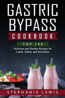 Gastric Bypass Cookbook: Top 100 Delicious and Healthy Recipes for Lunch, Salads, and Smoothies - Lewis, Stephanie